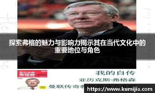 米兰体育探索弗格的魅力与影响力揭示其在当代文化中的重要地位与角色